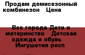 Продам демисезонный комбинезон › Цена ­ 2 000 - Все города Дети и материнство » Детская одежда и обувь   . Ингушетия респ.